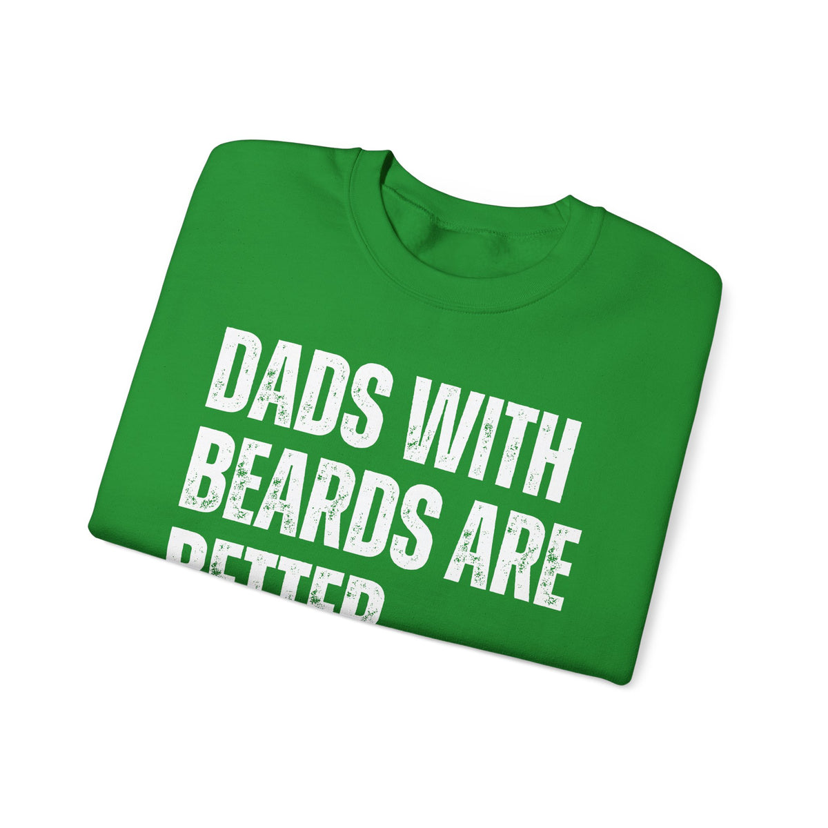 Dads With Beards Are Better - Distressed – Gildan Heavy Blend | Trendy Men's Soft Sweatshirt. Direct to Garment. Printed & Shipped in the USA. Unisex Sizes.