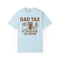 Dad Tax, If I'm Buyin I'm Tryin - Comfort Colors | Trendy Men's T-Shirt. Direct to Garment. Printed & Shipped in the USA. Unisex Sizes.