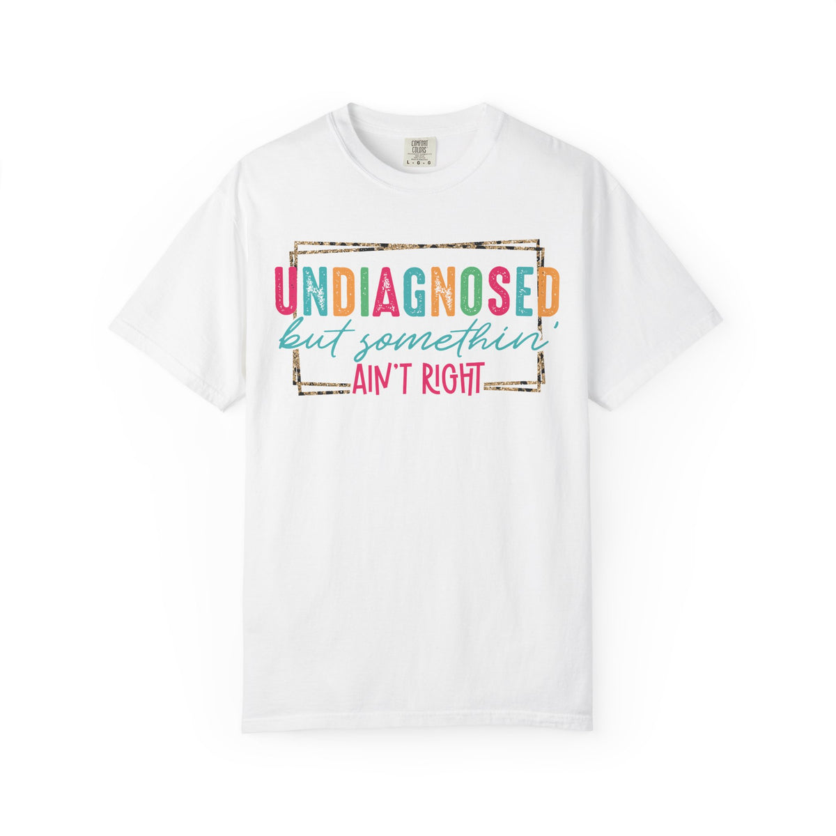 Undiagnosed But Somethin' Ain't Right Funny Mental Health - Comfort Colors | Trendy Women's T-Shirt. Direct to Garment. Printed & Shipped in the USA. Unisex Sizes.