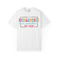 Undiagnosed But Somethin' Ain't Right Funny Mental Health - Comfort Colors | Trendy Women's T-Shirt. Direct to Garment. Printed & Shipped in the USA. Unisex Sizes.