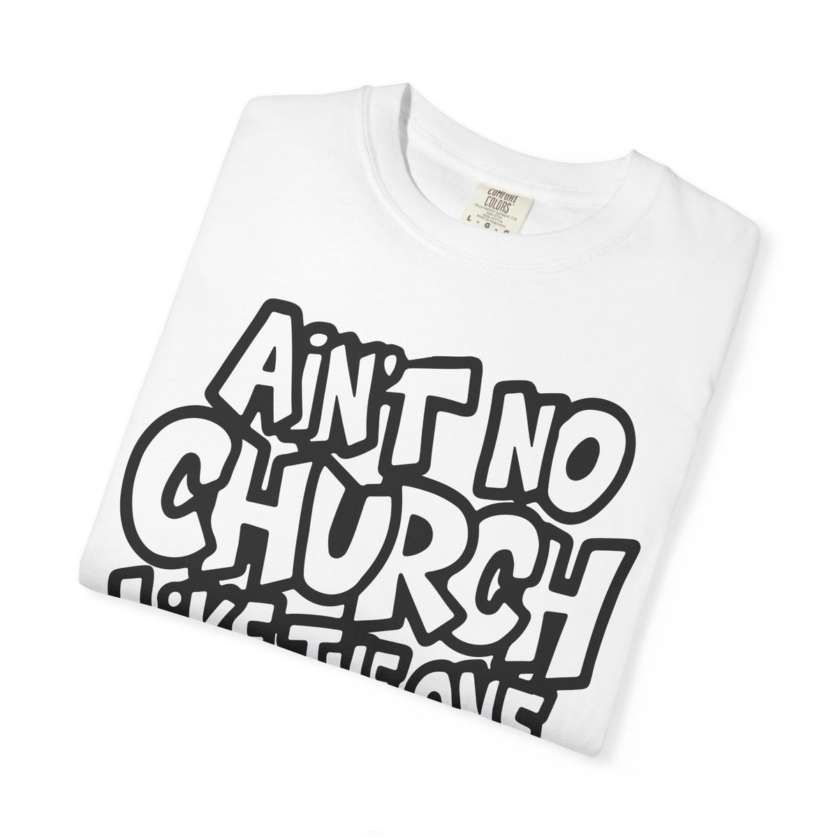 Ain't No Church Like The One I Got - Comfort Colors | Trendy Men's and Women's T-Shirt. Direct to Garment. Printed & Shipped in the USA. Unisex Sizes.