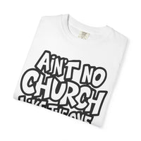 Ain't No Church Like The One I Got - Comfort Colors | Trendy Men's and Women's T-Shirt. Direct to Garment. Printed & Shipped in the USA. Unisex Sizes.