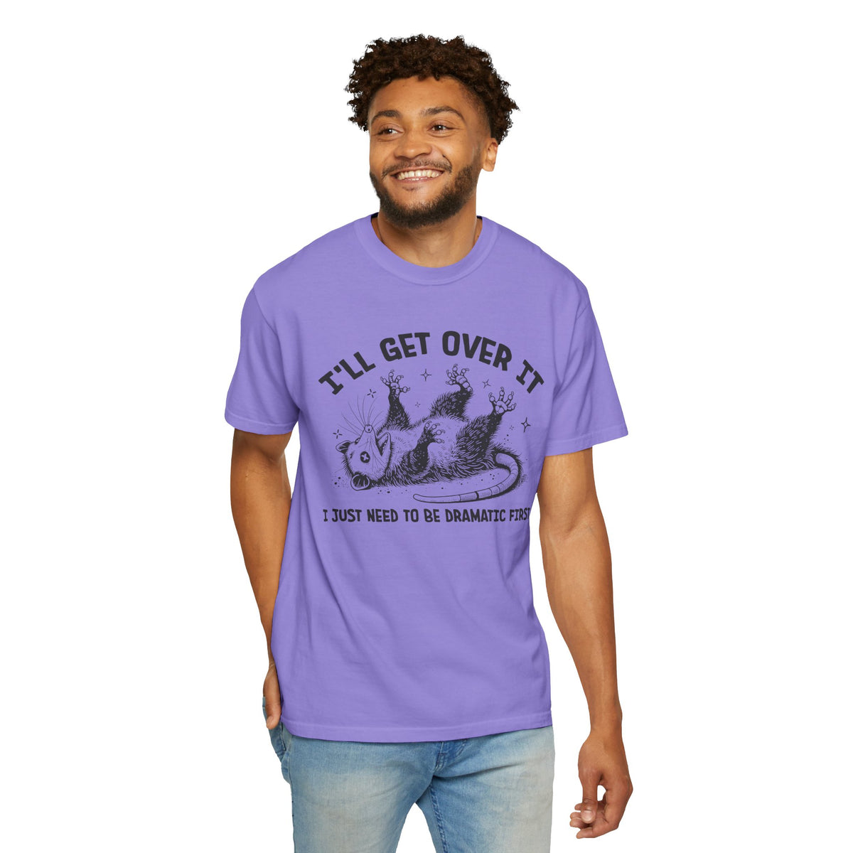 I'll Get Over It, Dramatic Possum - Comfort Colors | Trendy Women's and Men's T-Shirt. Direct to Garment. Printed & Shipped in the USA. Unisex Sizes.
