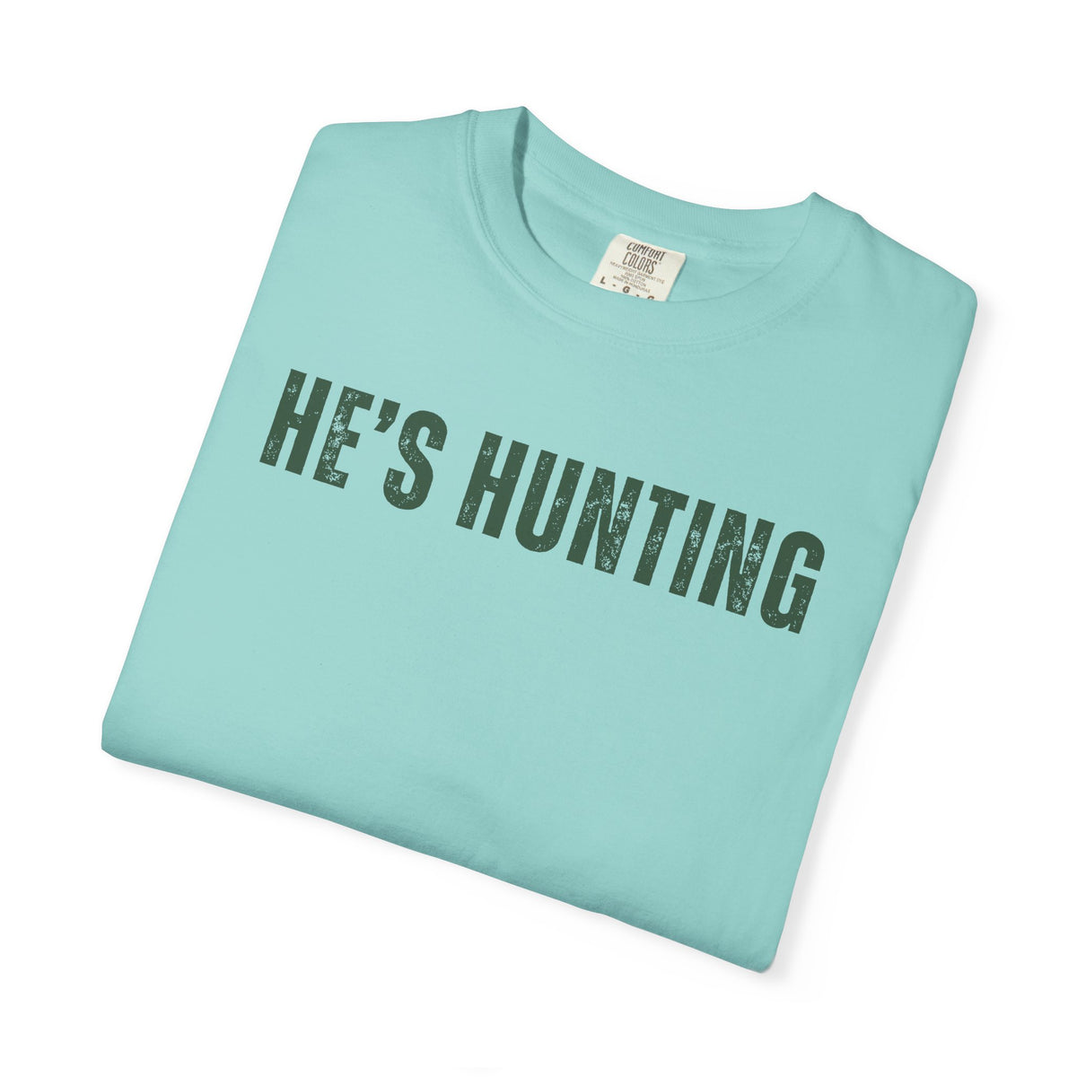 He's Hunting - Distressed - Comfort Colors | Trendy Women's T-Shirt. Direct to Garment. Printed & Shipped in the USA. Unisex Sizes.