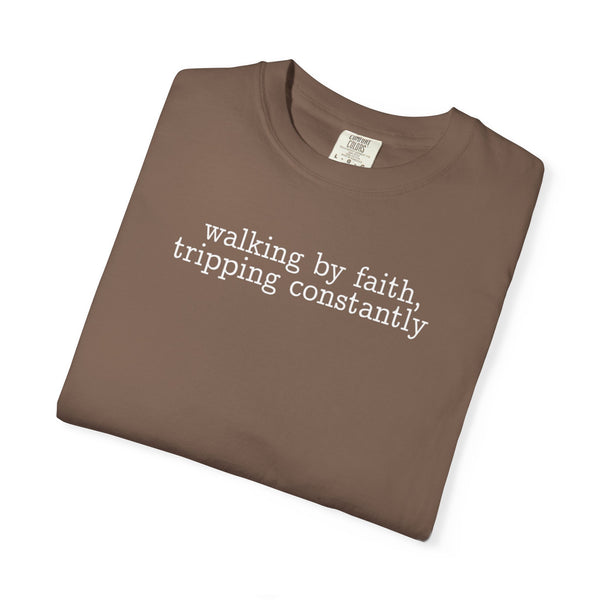 Walking By Faith, Tripping Constantly - Minimalist Design - Comfort Colors | Trendy Men's and Women's T-Shirt. Direct to Garment. Printed & Shipped in the USA. Unisex Sizes.