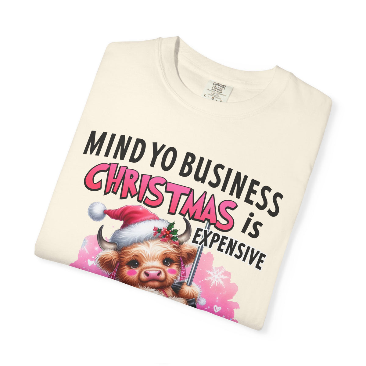 Highland Cow Mind Yo Business Christmas is Expensive - Comfort Colors | Trendy Women's T-Shirt. Direct to Garment. Printed & Shipped in the USA. Unisex Sizes.