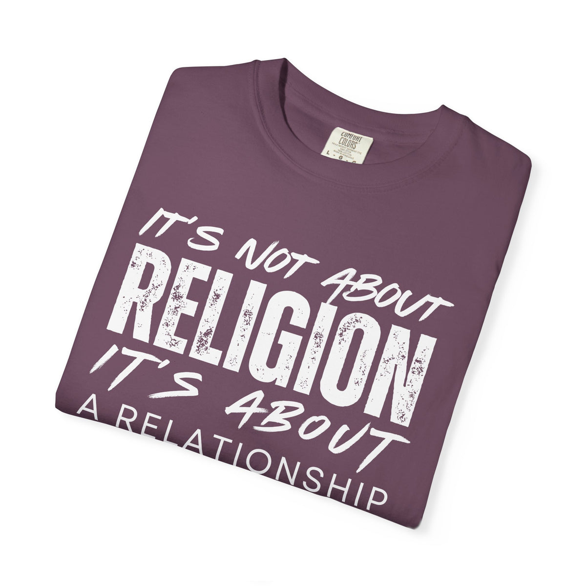 It's Not About Religion, It's About a Relationship with God - Comfort Colors | Trendy Men's and Women's T-Shirt. Direct to Garment. Printed & Shipped in the USA. Unisex Sizes.