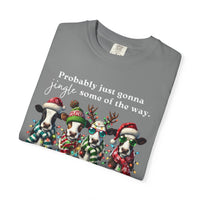 Christmas Cows - Probably Just Gonna Jingle Some Of The Way - Comfort Colors | Trendy Women's and Men's T-Shirt. Direct to Garment. Printed & Shipped in the USA. Unisex Sizes.