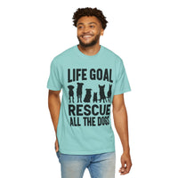 Life Goal Rescue All The Dogs - Comfort Colors | Trendy Unisex T-Shirt. Direct to Garment. Printed & Shipped in the USA. Unisex Sizes.