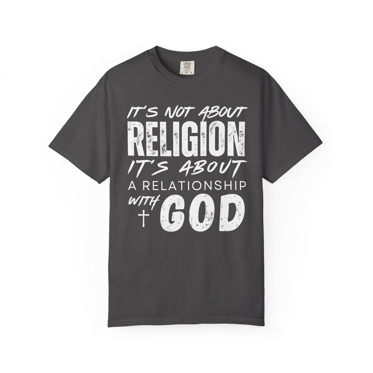 It's Not About Religion, It's About a Relationship with God - Comfort Colors | Trendy Men's and Women's T-Shirt. Direct to Garment. Printed & Shipped in the USA. Unisex Sizes.