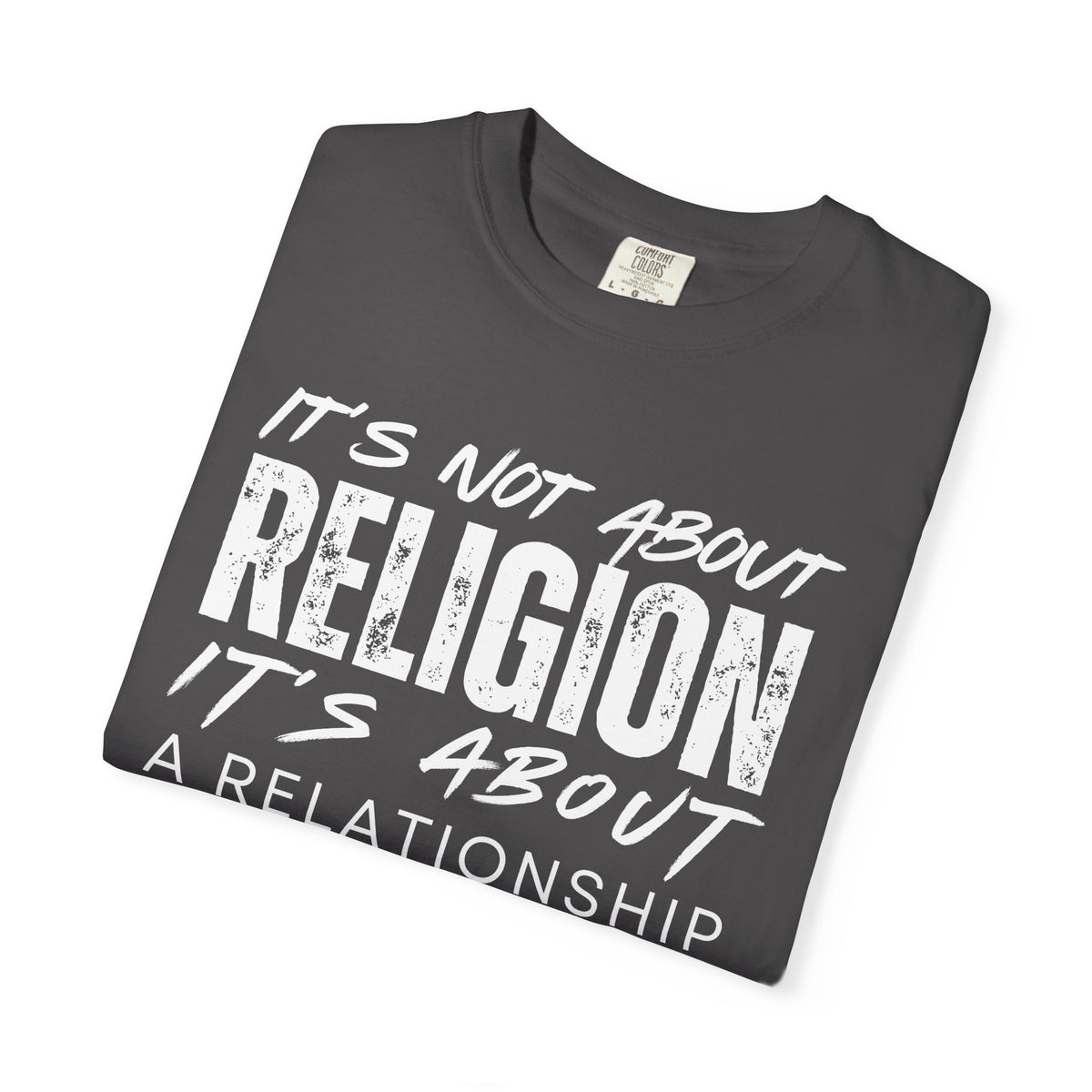 It's Not About Religion, It's About a Relationship with God - Comfort Colors | Trendy Men's and Women's T-Shirt. Direct to Garment. Printed & Shipped in the USA. Unisex Sizes.