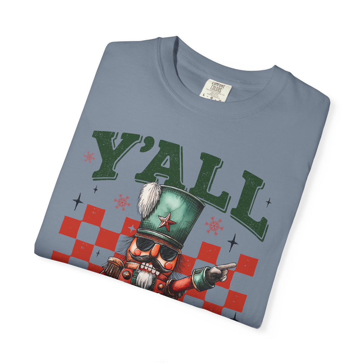 Y'all Are Nuts Nutcracker - Comfort Colors | Trendy Women's and Men's T-Shirt. Direct to Garment. Printed & Shipped in the USA. Unisex Sizes.