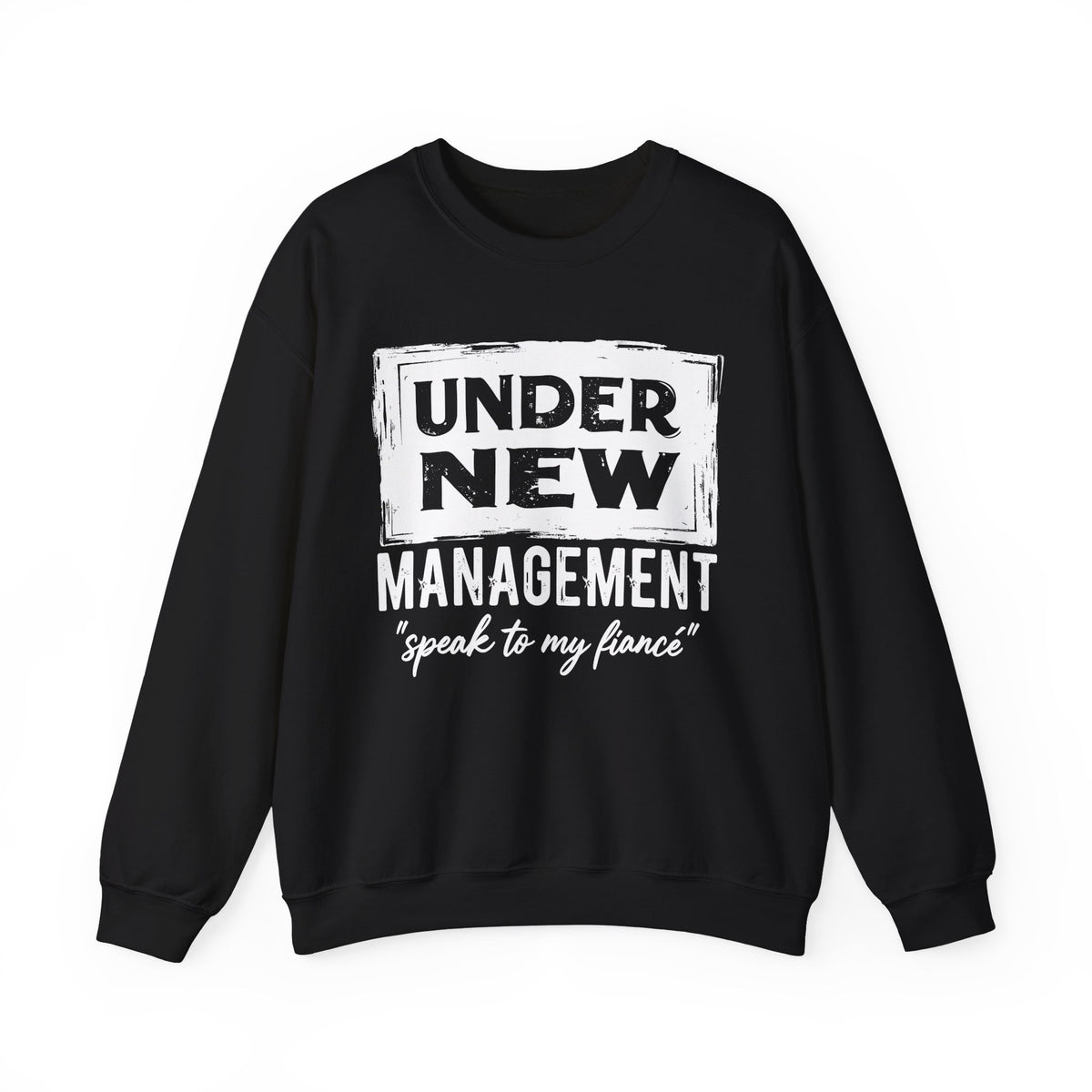 Under New Management "Speak To My Fiance" – Gildan Heavy Blend | Trendy Men's and Women’s Soft Sweatshirt. Direct to Garment. Printed & Shipped in the USA. Unisex Sizes.