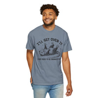 I'll Get Over It, Dramatic Possum - Comfort Colors | Trendy Women's and Men's T-Shirt. Direct to Garment. Printed & Shipped in the USA. Unisex Sizes.
