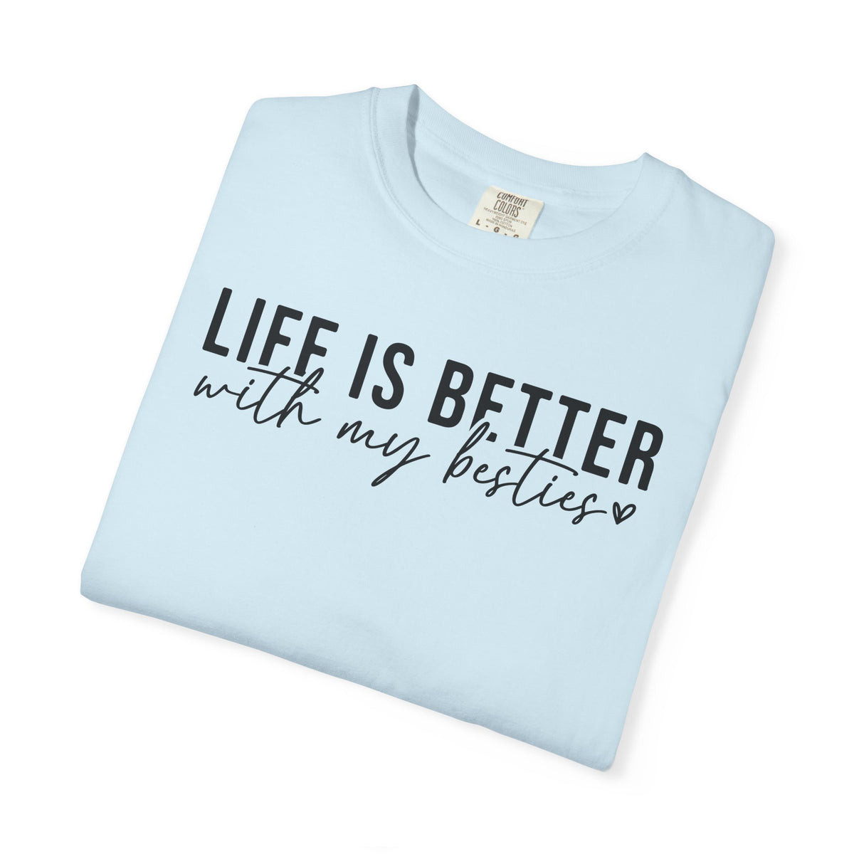Life Is Better With My Besties - Comfort Colors | Trendy Women's T-Shirt. Direct to Garment. Printed & Shipped in the USA. Unisex Sizes.