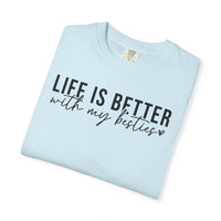 Life Is Better With My Besties - Comfort Colors | Trendy Women's T-Shirt. Direct to Garment. Printed & Shipped in the USA. Unisex Sizes.