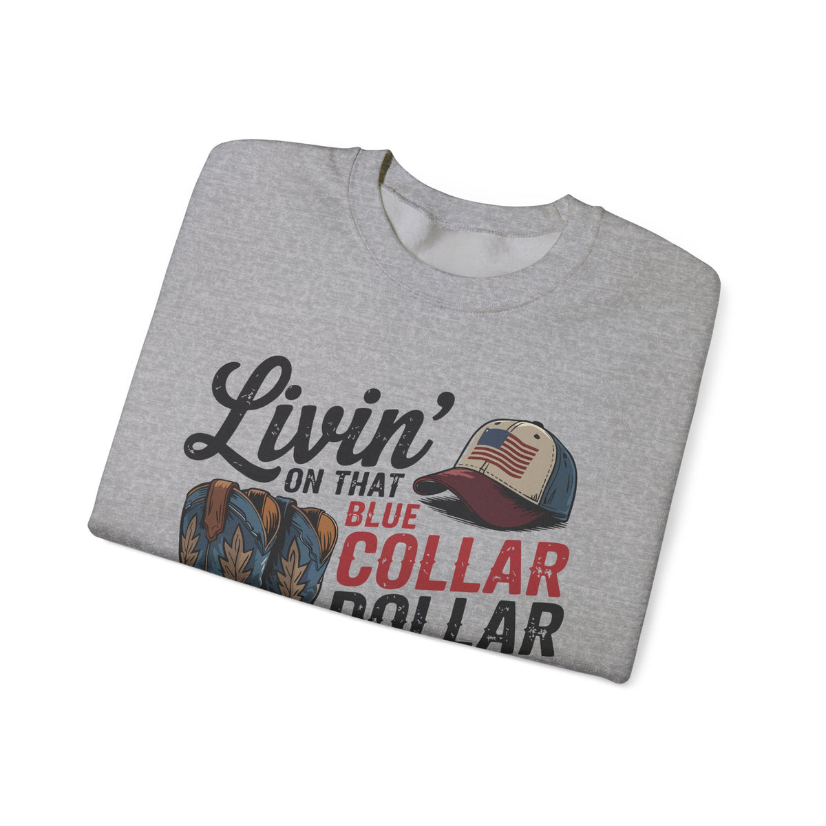 Livin' on That Blue Collar Dollar, Boots and Work Truck – Gildan Heavy Blend | Trendy Men's and Women’s Soft Sweatshirt. Direct to Garment. Printed & Shipped in the USA. Unisex Sizes.