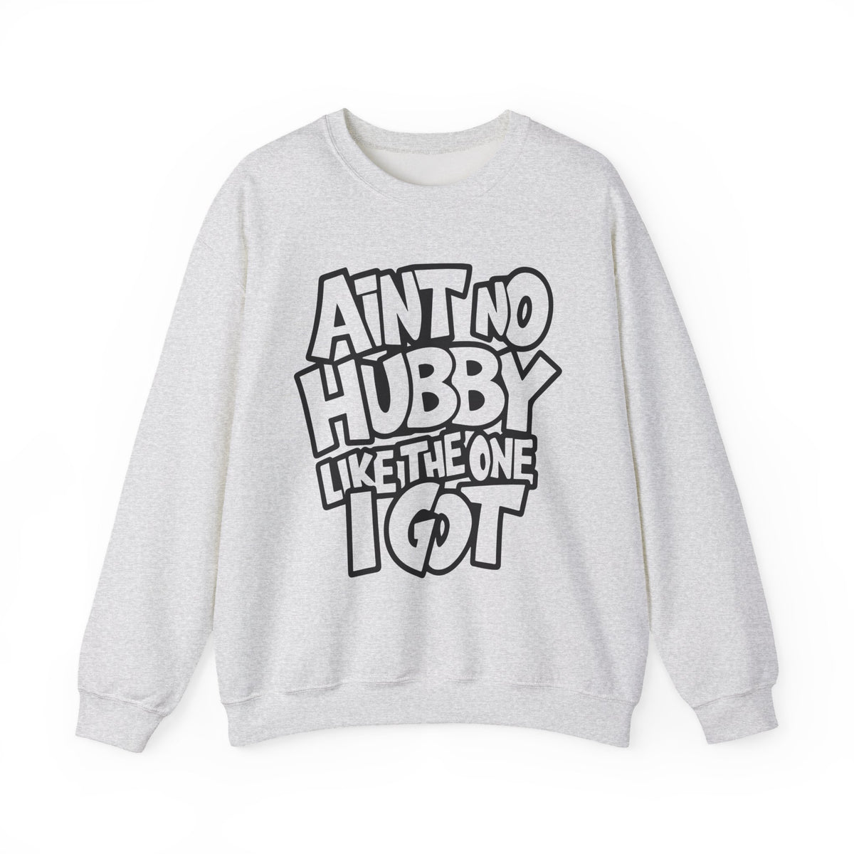 Ain't No Hubby Like The One I Got – Gildan Heavy Blend | Trendy Women’s Soft Sweatshirt. Direct to Garment. Printed & Shipped in the USA. Unisex Sizes.