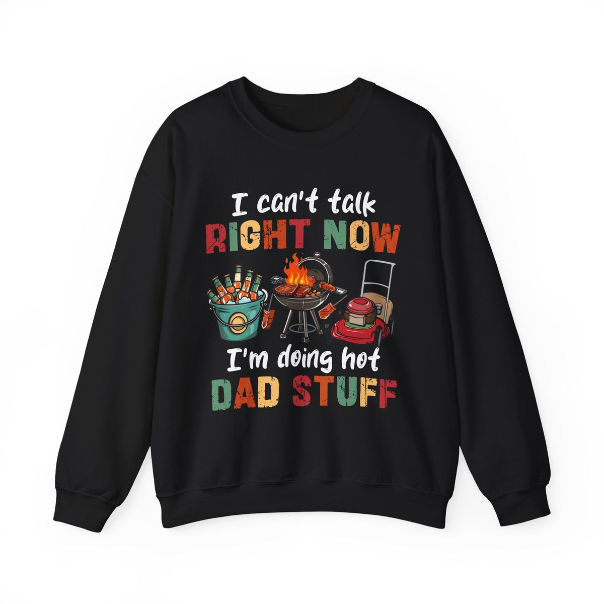 Can't Talk Right Now, Doing Hot Dad Stuff, Funny Gift For Dad – Gildan Heavy Blend | Trendy Men's Soft Sweatshirt. Direct to Garment. Printed & Shipped in the USA. Unisex Sizes.