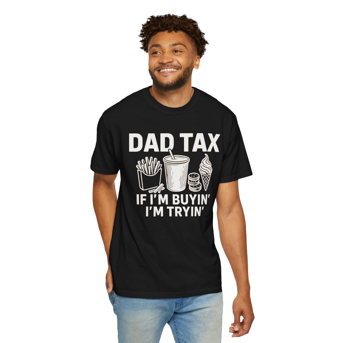 Dad Tax, If I'm Buyin I'm Tryin - Comfort Colors | Trendy Men's T-Shirt. Direct to Garment. Printed & Shipped in the USA. Unisex Sizes.