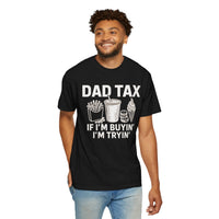 Dad Tax, If I'm Buyin I'm Tryin - Comfort Colors | Trendy Men's T-Shirt. Direct to Garment. Printed & Shipped in the USA. Unisex Sizes.