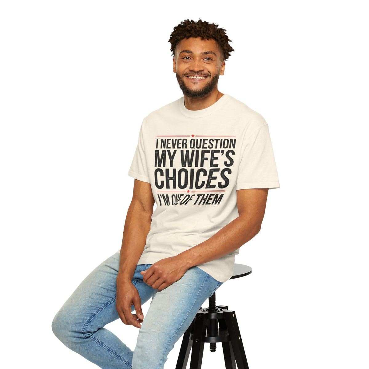 I Never Question My Wife’s Choices, I’m One of Them - Distressed - Comfort Colors | Trendy Men's T-Shirt. Direct to Garment. Printed & Shipped in the USA. Unisex Sizes.