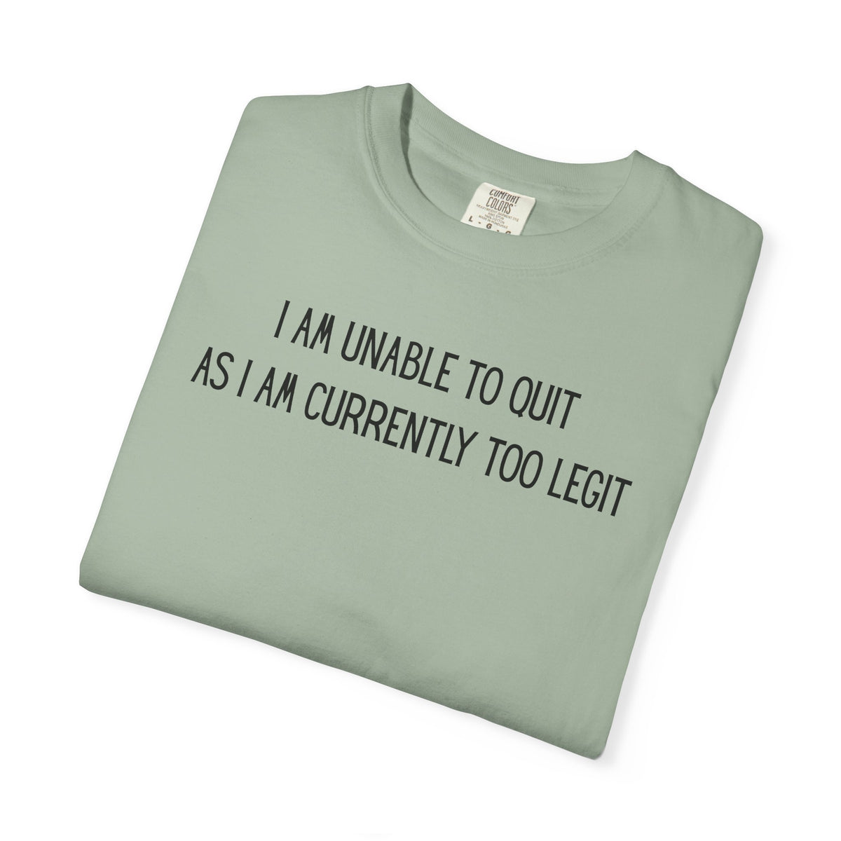 Unable to Quit, Too Legit - Comfort Colors | Trendy Men's and Women's T-Shirt. Direct to Garment. Printed & Shipped in the USA. Unisex Sizes.