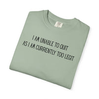 Unable to Quit, Too Legit - Comfort Colors | Trendy Men's and Women's T-Shirt. Direct to Garment. Printed & Shipped in the USA. Unisex Sizes.