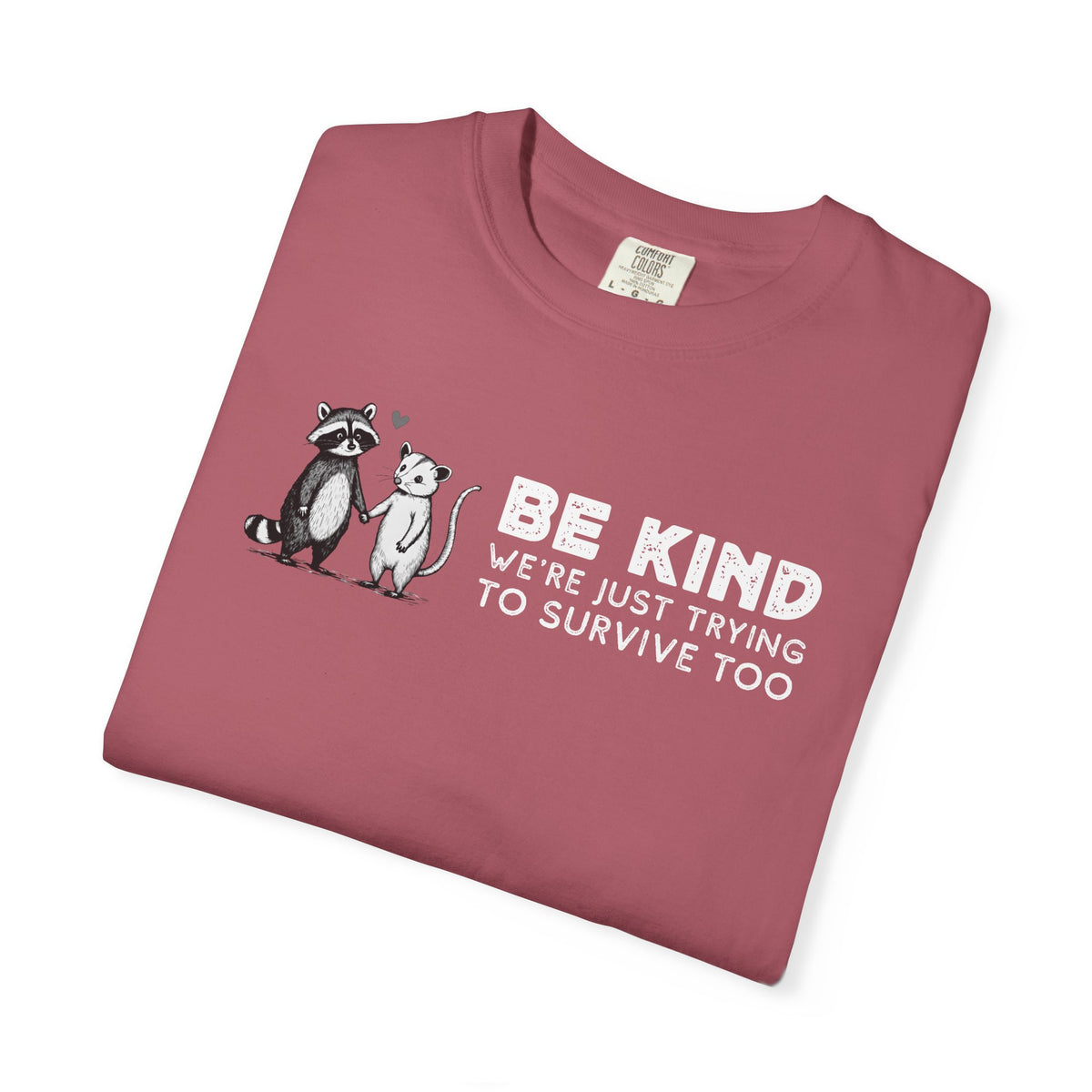 Be Kind We're Just Trying To Survive Too - Possum Raccoon *This Shirt Saves Lives* - Comfort Colors | Trendy Unisex T-Shirt. Direct to Garment. Printed & Shipped in the USA. Unisex Sizes.