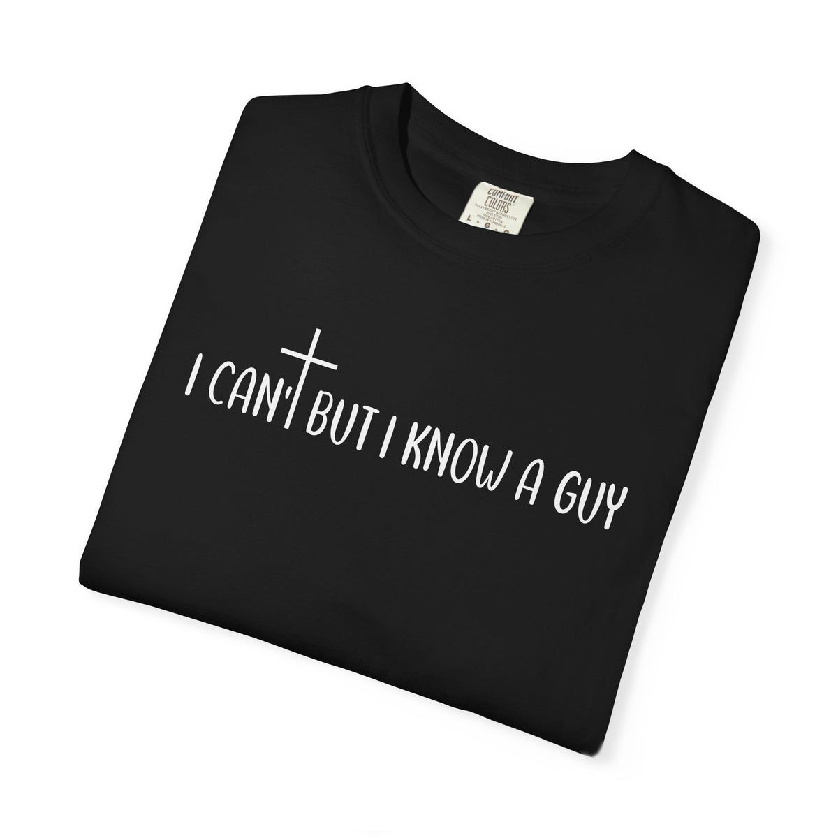 I Can't But I Know a Guy - Jesus - Comfort Colors | Trendy Men's and Women's T-Shirt. Direct to Garment. Printed & Shipped in the USA. Unisex Sizes.