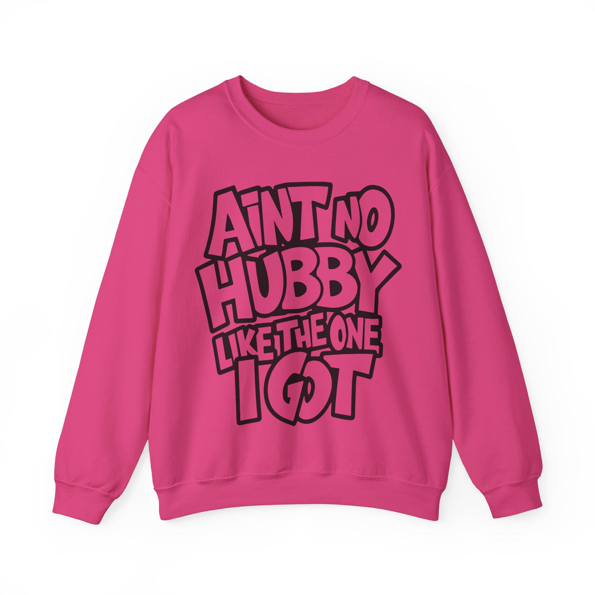Ain't No Hubby Like The One I Got – Gildan Heavy Blend | Trendy Women’s Soft Sweatshirt. Direct to Garment. Printed & Shipped in the USA. Unisex Sizes.