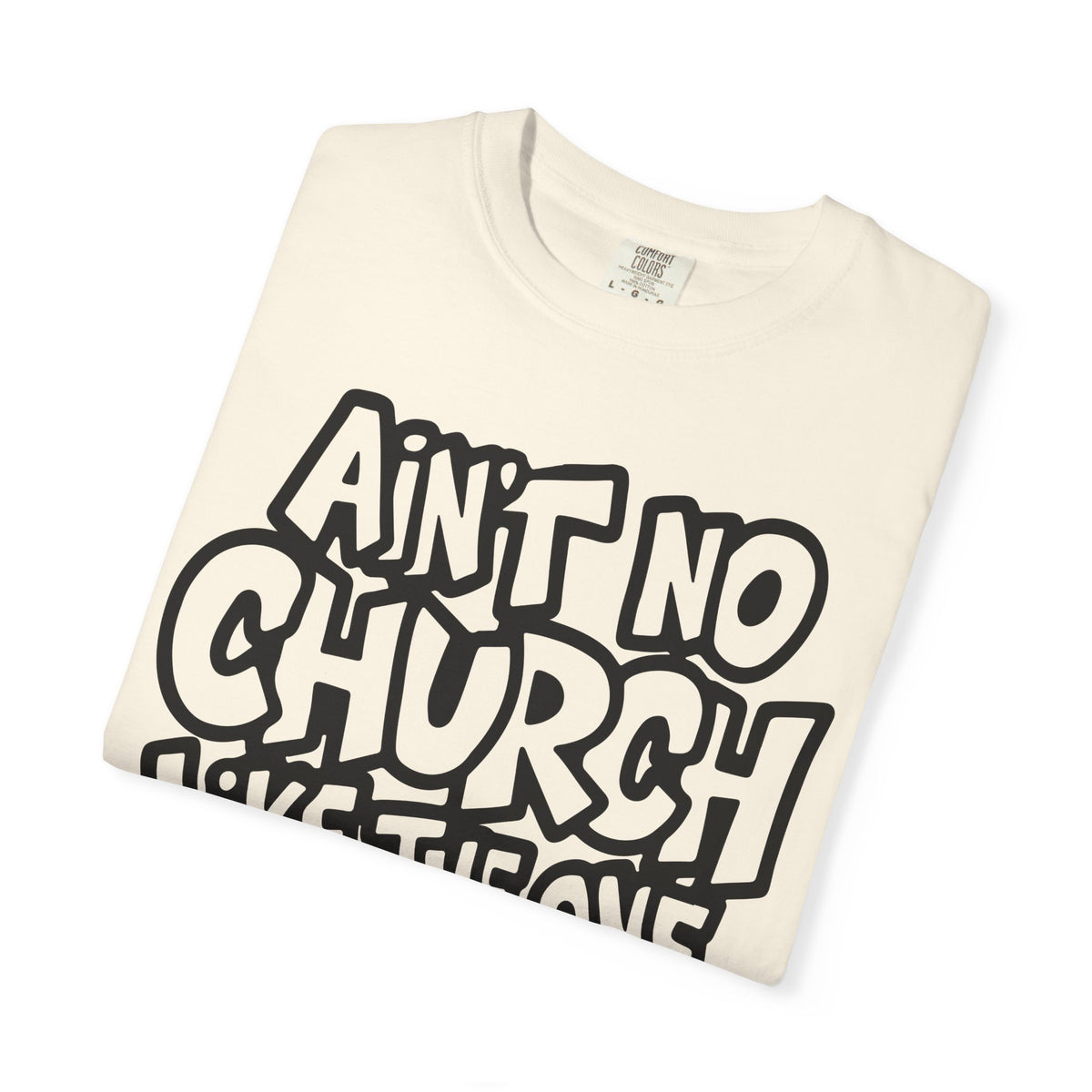 Ain't No Church Like The One I Got - Comfort Colors | Trendy Men's and Women's T-Shirt. Direct to Garment. Printed & Shipped in the USA. Unisex Sizes.
