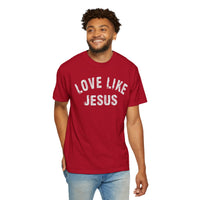 Love Like Jesus - Comfort Colors | Trendy Men's and Women's T-Shirt. Direct to Garment. Printed & Shipped in the USA. Unisex Sizes.