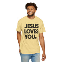 Jesus Loves You - Comfort Colors | Trendy Women's and Men's T-Shirt. Direct to Garment. Printed & Shipped in the USA. Unisex Sizes.