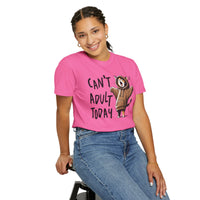 Can’t Adult Today, Cat - Comfort Colors | Trendy Women's and Men's T-Shirt. Direct to Garment. Printed & Shipped in the USA. Unisex Sizes.