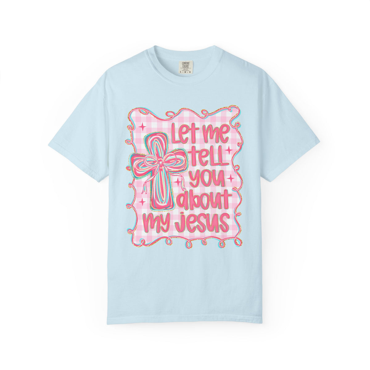 Let Me Tell You About My Jesus, Pink and Green - Comfort Colors | Trendy Women's T-Shirt. Direct to Garment. Printed & Shipped in the USA. Unisex Sizes.