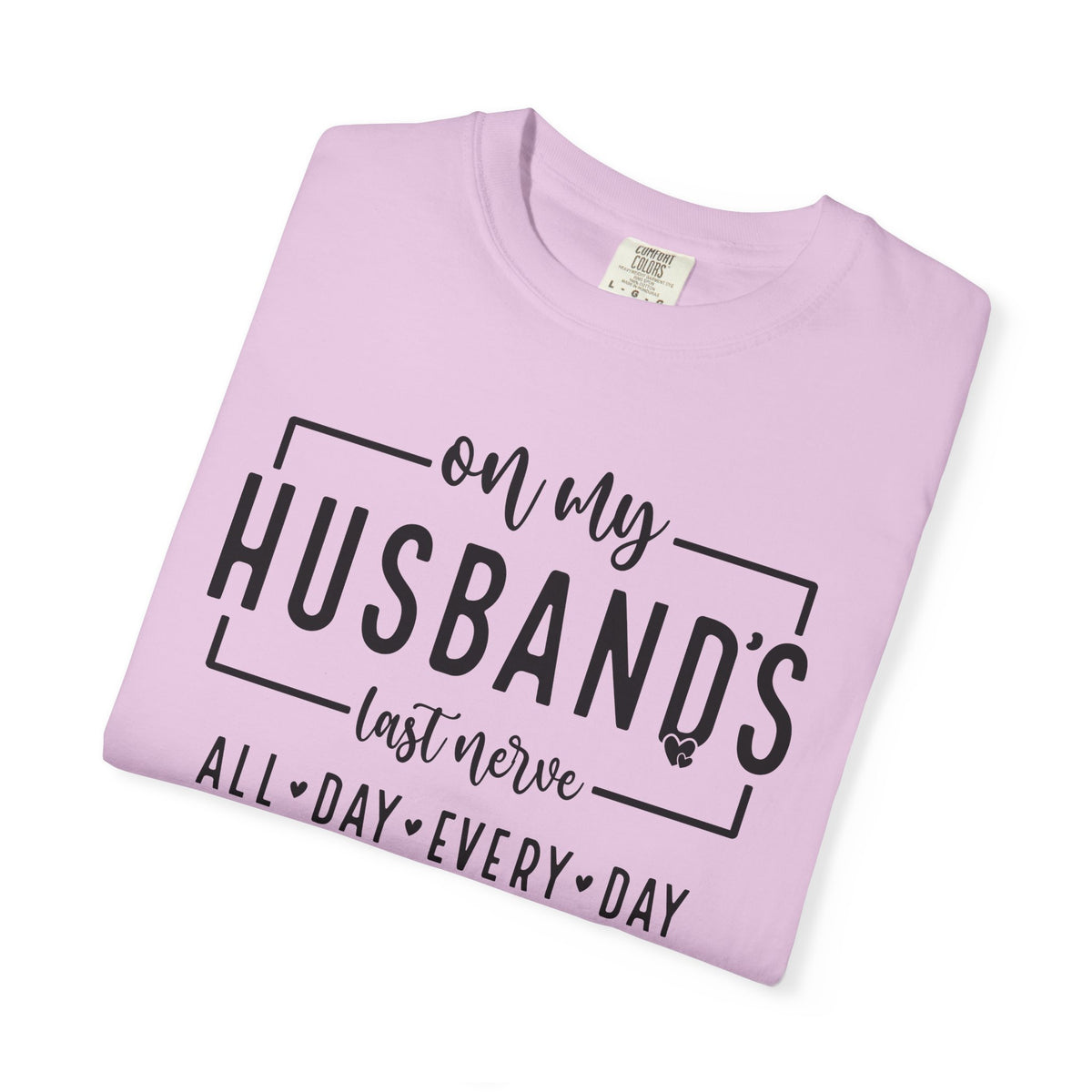On My Husband's Last Nerve All Day Every Day - Comfort Colors | Trendy Women's T-Shirt. Direct to Garment. Printed & Shipped in the USA. Unisex Sizes.