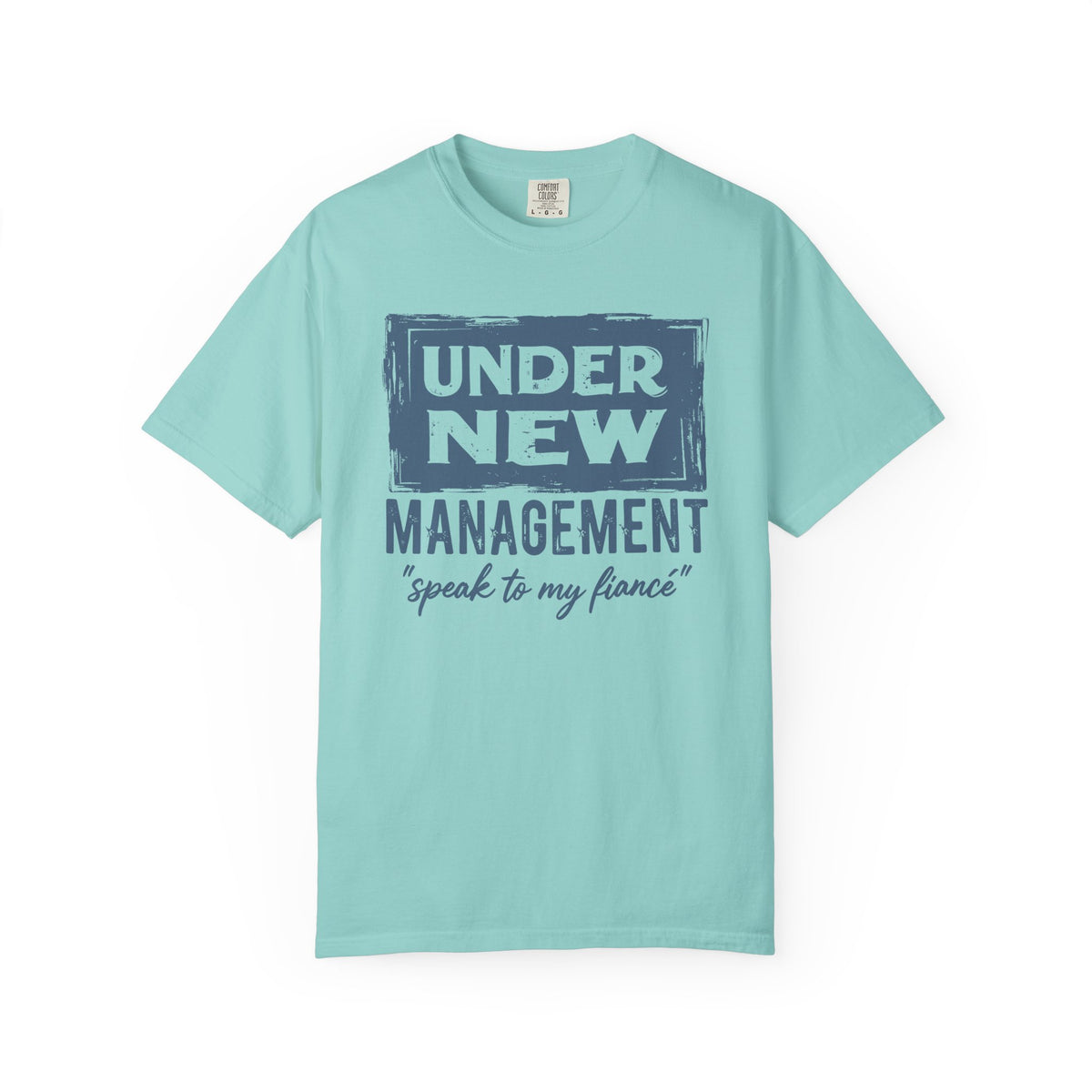Under New Management "Speak to My Fiancé" - Comfort Colors | Trendy Men's and Women's T-Shirt. Direct to Garment. Printed & Shipped in the USA. Unisex Sizes.