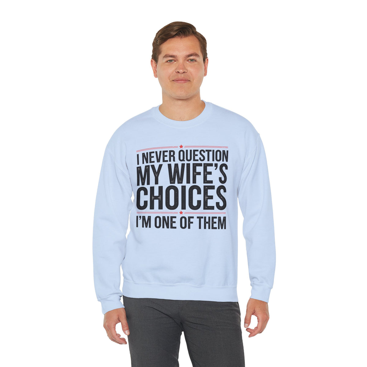 I Never Question My Wife’s Choices, I’m One of Them - Distressed – Gildan Heavy Blend | Trendy Men's Soft Sweatshirt. Direct to Garment. Printed & Shipped in the USA. Unisex Sizes.