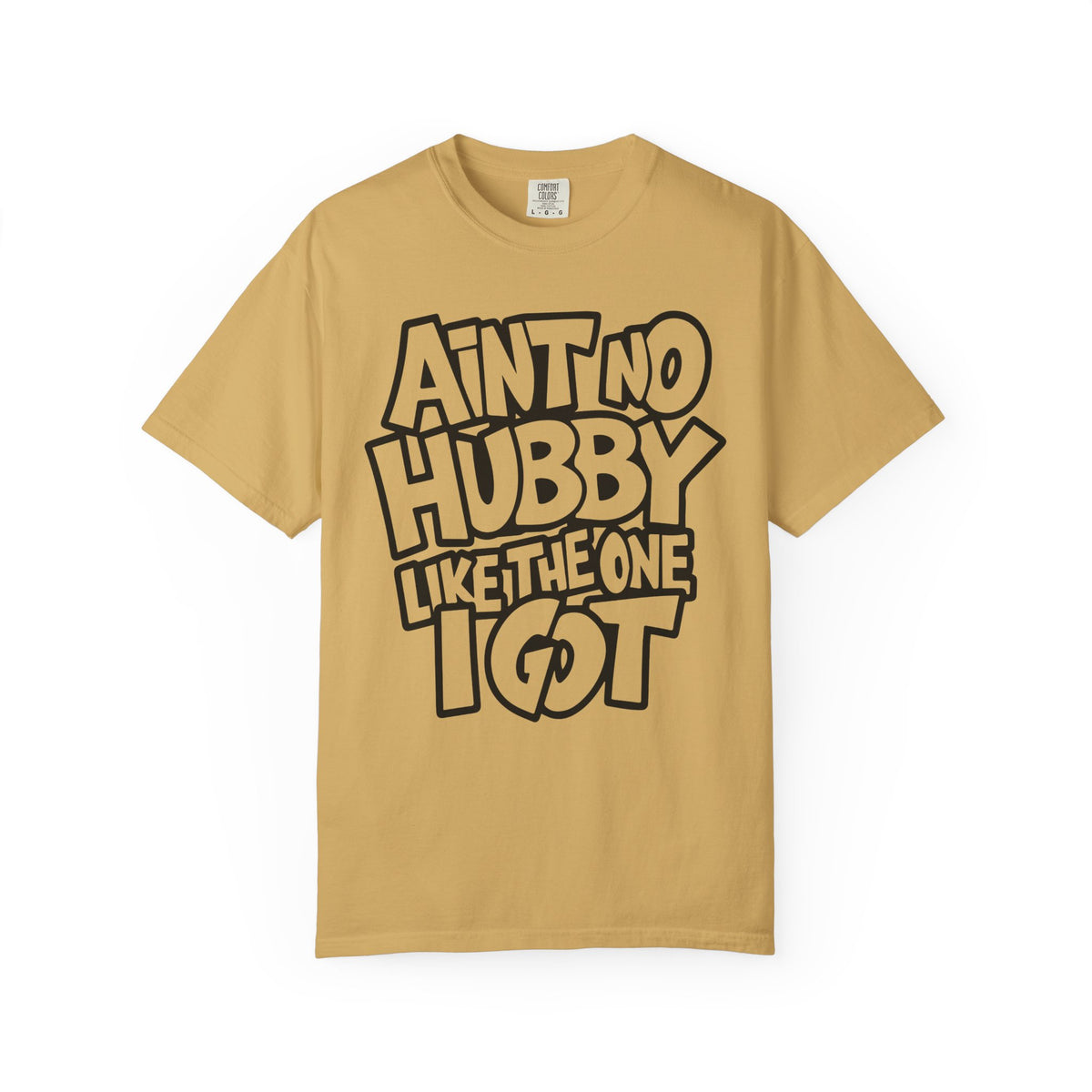Ain't No Hubby Like The One I Got - Comfort Colors | Trendy Women's T-Shirt. Direct to Garment. Printed & Shipped in the USA. Unisex Sizes.