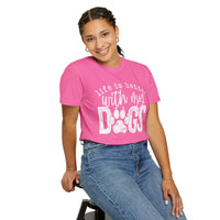 Life Is Better With My Dogs, Distressed - Comfort Colors | Trendy Women's and Men's T-Shirt. Direct to Garment. Printed & Shipped in the USA. Unisex Sizes.