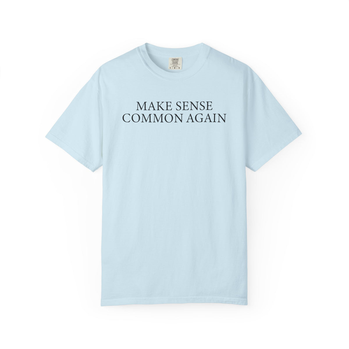 Make Sense Common Again - Comfort Colors | Trendy Men's and Women's T-Shirt. Direct to Garment. Printed & Shipped in the USA. Unisex Sizes.