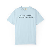 Make Sense Common Again - Comfort Colors | Trendy Men's and Women's T-Shirt. Direct to Garment. Printed & Shipped in the USA. Unisex Sizes.