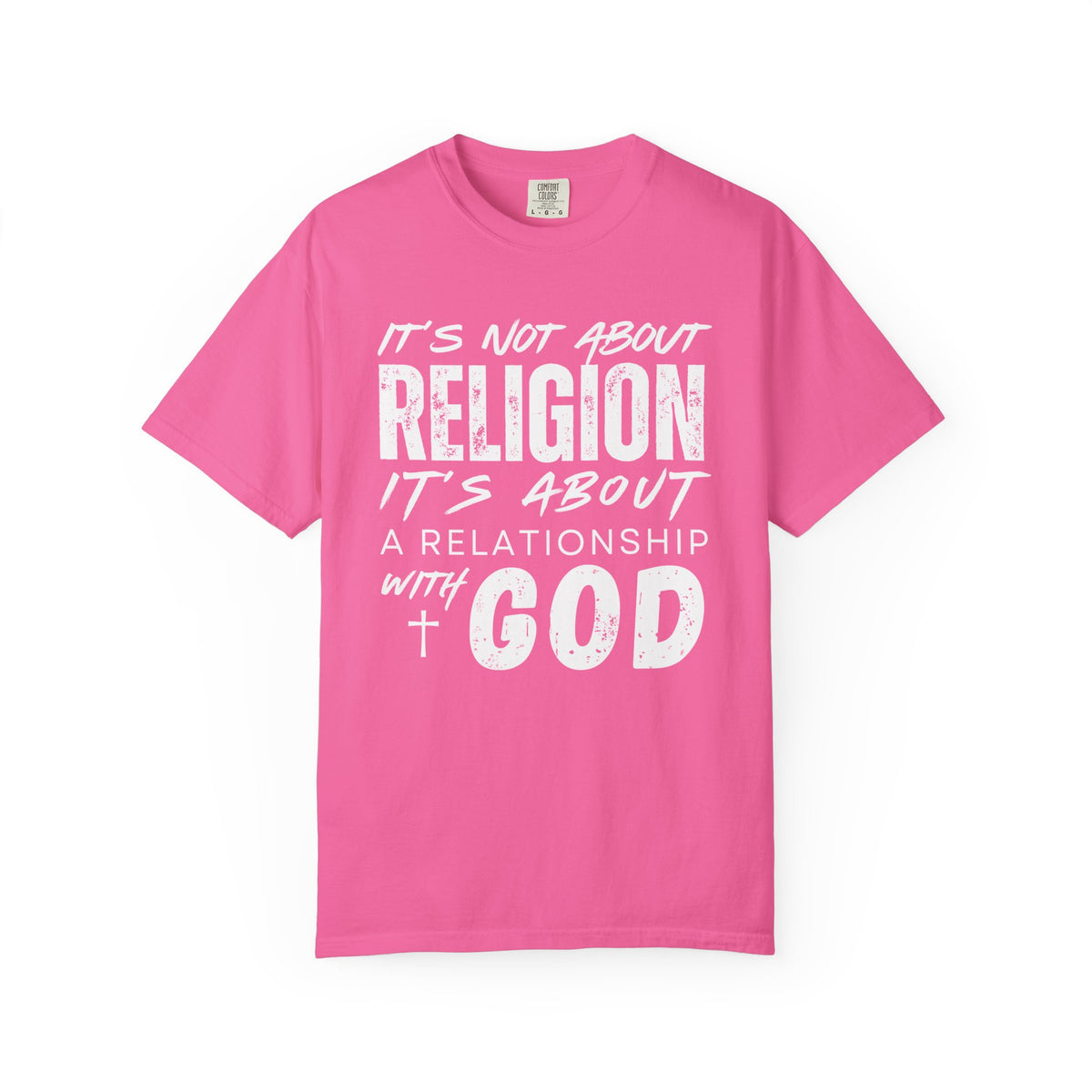 It's Not About Religion, It's About a Relationship with God - Comfort Colors | Trendy Men's and Women's T-Shirt. Direct to Garment. Printed & Shipped in the USA. Unisex Sizes.