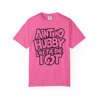 Ain't No Hubby Like The One I Got - Comfort Colors | Trendy Women's T-Shirt. Direct to Garment. Printed & Shipped in the USA. Unisex Sizes.