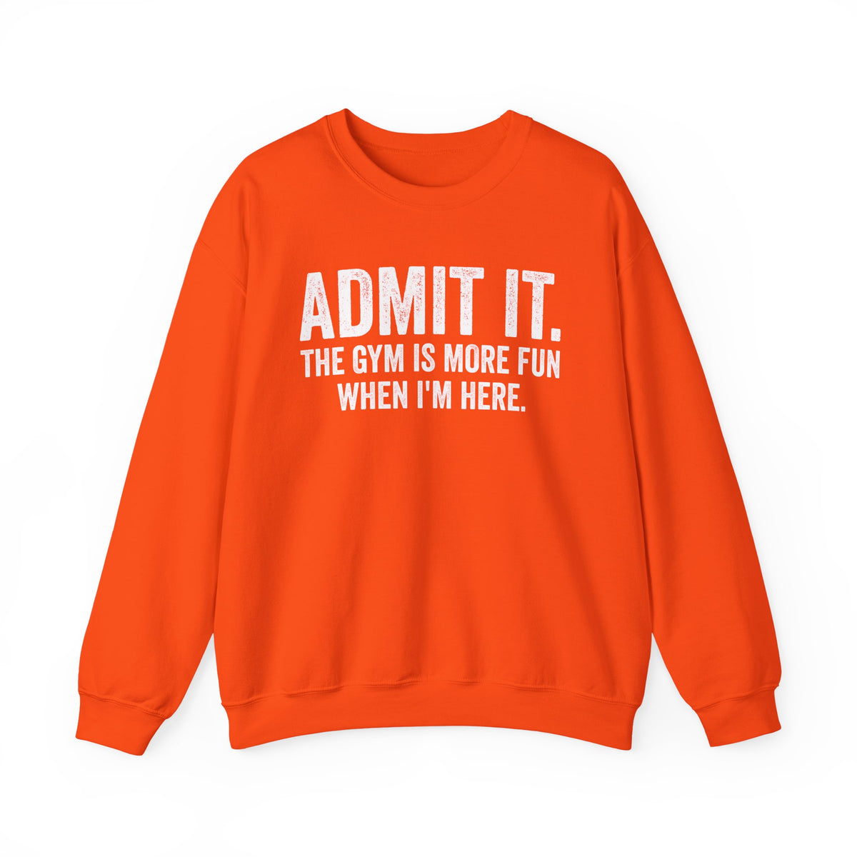 Admit It, The Gym Is More Fun When I’m Here - Distressed – Gildan Heavy Blend | Trendy Men's and Women’s Soft Sweatshirt. Direct to Garment. Printed & Shipped in the USA. Unisex Sizes.