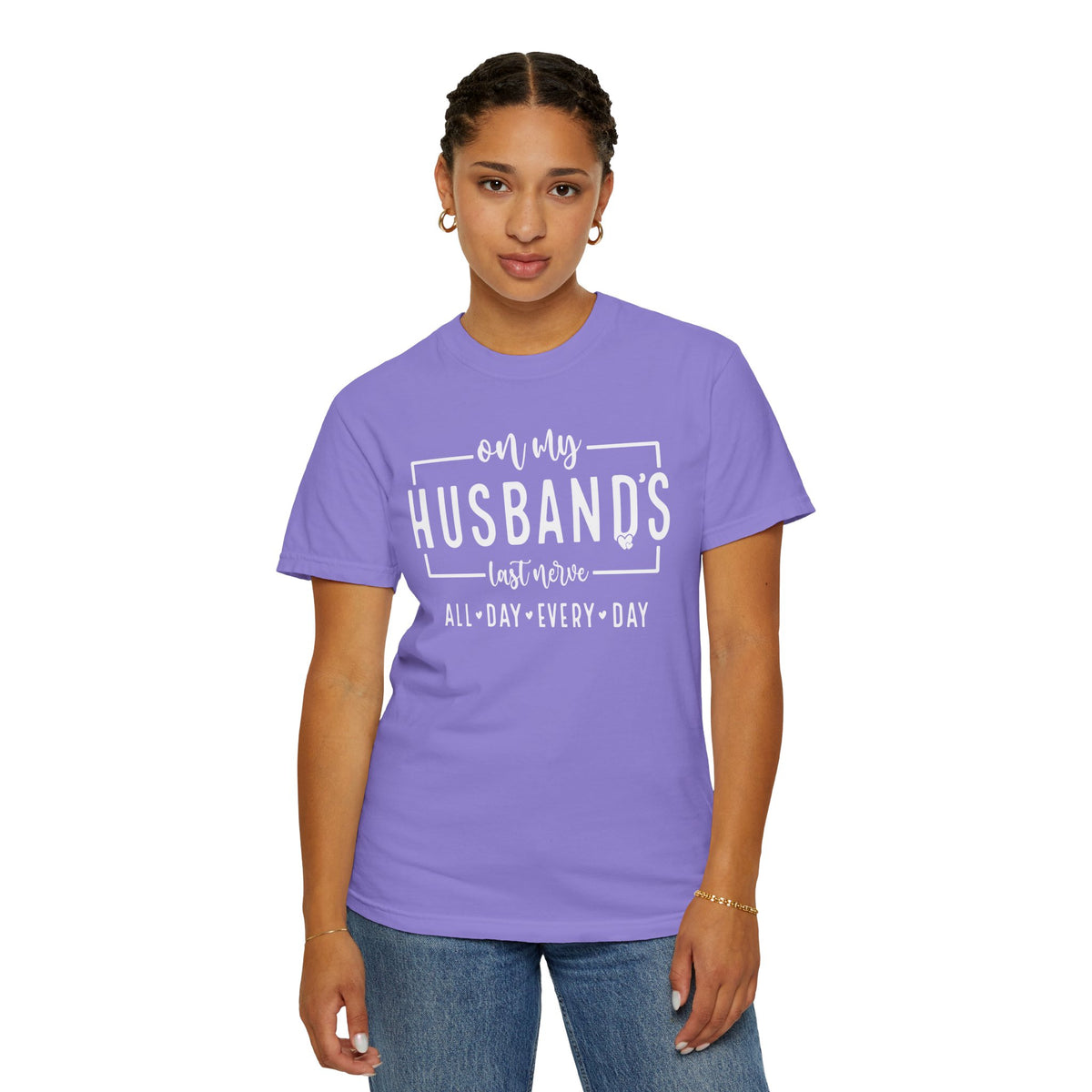On My Husband's Last Nerve All Day Every Day - Comfort Colors | Trendy Women's T-Shirt. Direct to Garment. Printed & Shipped in the USA. Unisex Sizes.