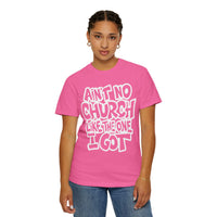 Ain't No Church Like The One I Got - Comfort Colors | Trendy Men's and Women's T-Shirt. Direct to Garment. Printed & Shipped in the USA. Unisex Sizes.