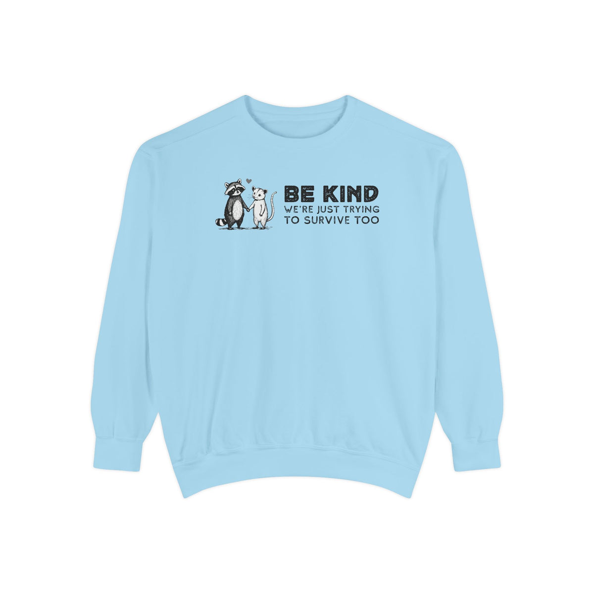 Be Kind. We're Just Trying To Survive Too. Possum. Raccoon. *This Shirt Saves Lives* - Comfort Colors | Trendy Women's and Men's Sweatshirt. Direct to Garment. Printed & Shipped in the USA. Unisex Sizes.