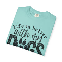 Life Is Better With My Dogs, Distressed - Comfort Colors | Trendy Women's and Men's T-Shirt. Direct to Garment. Printed & Shipped in the USA. Unisex Sizes.